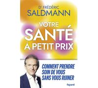 Votre santé à petit prix Comment prendre soin de vous sans vous ruiner - Frédéric Saldmann - Fayard - broché - Témoignage