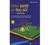 Votre sante en lieu sûr grâce à la géobiologie Des solutions pratiques et naturelles pour garantir votre bie-être et préserver votre environnement - Alain de Luzan - Courrier Du Livre - broché - Guide