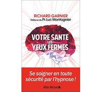 Richard Garnier – Votre santé les yeux fermés – Se soigner en toute sécurité par l'hypnose