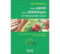 Votre Santé Par La Diététique Et L'alimentation Saine - Guide Pratique D'application Immédiate Avec 195 Recettes