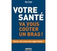 Votre santé va vous coûter un bras Marc Payet (Auteur)