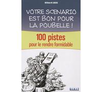 Votre scénario est bon pour la poubelle !: 100 pistes pour le rendre formidable