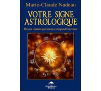 Votre Signe Astrologique - Mieux Se Connaître Pour Mieux Se Comprendre Et Évoluer