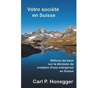 Votre société en Suisse: Notions de base sur la décision de création d'une entreprise en Suisse.