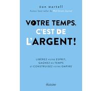 Votre temps c'est de l'argent ! - Libérez votre esprit, gagnez du temps et construisez votre empire