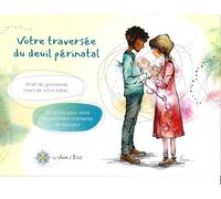 Votre traversée du deuil périnatal: Arrêt de grossesse, mort de votre bébé… Un guide pour vivre les premiers moments en douceur