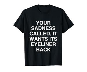 Votre tristesse appelée, Elle Veut Son Eye-Liner Sarcastique T-Shirt Graphique avec Valeur