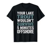 Votre Truite de lac ne survivrait Pas à la pêche Estivale en Eau salée T-Shirt