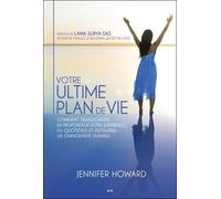 Votre Ultime Plan De Vie - Comment Transformer En Profondeur Votre Expérience Du Quotidien Et Instaurer Un Changement Durable