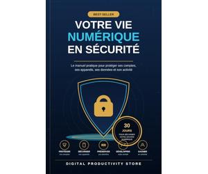 Votre vie numérique en sécurité: Guide pratique de cybersécurité et de protection des données au quotidien : Méthode PAUSE, hygiène numérique et plan d'action