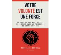 Votre volonté est une force. Ou tout ce que vous pouvez accomplir avec la puissance de votre volonté (Traduction inédite)