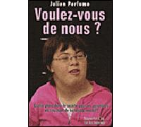 Voulez-Vous De Nous ? Quelle Place Dans La Société Pour Les Personnes En Situation De Handicap Mental ? - Réalités, Expériences, Convictions, Témoignages, Propositions, Espérances
