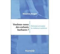 Voulons-nous des enfants barbares ?: Prévenir et traiter la violence extrême