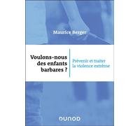 Voulons-nous des enfants barbares ? Prévenir et traiter la violence extrême - Maurice Berger - Dunod - broché - Etude