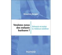 Voulons-nous des enfants barbares ? Prévenir et traiter la violence extrême - Maurice Berger - Dunod - ebook (ePub) - Livre