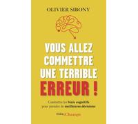 Vous allez commettre une terrible erreur !: Combattre les biais cognitifs pour prendre de meilleures décisions