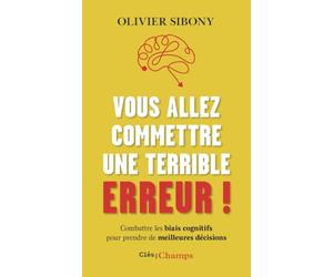 Vous allez commettre une terrible erreur !: Combattre les biais cognitifs pour prendre de meilleures décisions