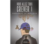 Vous allez tous crever ! Frédéric Le Gallois (Auteur)