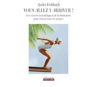 Vous allez y arriver !: Les secrets (scientifiques) de la motivation pour réussir tous vos projets