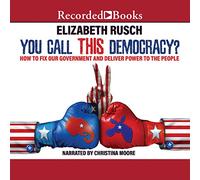 Vous Appelez Cette démocratie : Comment réparer Notre Gouvernement et fournir du Pouvoir au Peuple [Import]