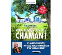 Vous aussi vous êtes chaman !: Les secrets du bien-être physique, mental et énergétique d'un chaman urbain