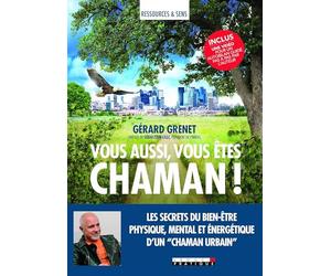 Vous aussi vous êtes chaman !: Les secrets du bien-être physique, mental et énergétique d'un chaman urbain