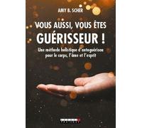 Vous aussi, vous êtes guérisseur !: Une méthode holistique d'autoguérison pour le corps, l'âme et l'esprit