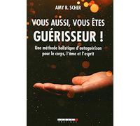 Vous aussi, vous êtes guérisseur !: Une méthode holistique d'autoguérison pour le corps, l'âme et l'esprit