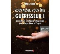 Vous aussi, vous êtes guérisseur !: Une méthode holistique d'autoguérison pour le corps, l'âme et l'esprit