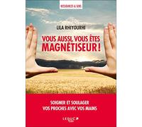 Vous aussi vous êtes magnétiseur !: Soigner et soulager vos proches avec vos mains