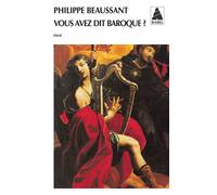 Philippe Beaussant – Vous avez dit baroque ? – Musique du passé, pratiques d'aujourd'hui