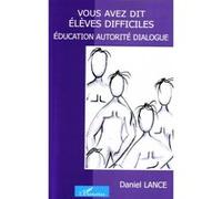 Vous avez dit élèves difficiles Education autorité dialogue - Daniel Lance - L'harmattan - broché - Etude