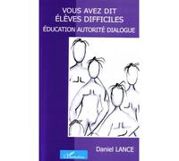 Vous avez dit élèves difficiles Education autorité dialogue - Daniel Lance - L'harmattan - broché - Etude