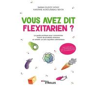Vous avez dit flexitarien ?: Le guide pratique pour consommer moins de produits animaux et rétablir un bon équilibre alimentaire