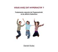 Vous avez dit hyperactif ? Traitements naturels de l'hyperactivité et du déficit d'attention - Daniel Dulac - Librinova - broché - Essai