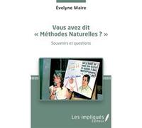Vous avez dit "Méthodes Naturelles" ? Souvenirs et questions Evelyne Maire (Auteur)