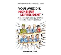 Vous avez dit, Monsieur le Président ?: Ces petites phrases qui ont fait basculer l'histoire politique
