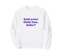 Vous Avez EU Votre Petit Plaisir, Fella? Sweatshirt