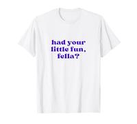 Vous Avez EU Votre Petit Plaisir, Fella? T-Shirt