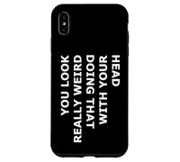 Vous Avez l'air Vraiment Bizarre de Faire Cela avec Votre tête Coque pour iPhone XS Max