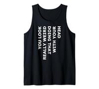 Vous Avez l'air Vraiment Bizarre de Faire Cela avec Votre tête Débardeur