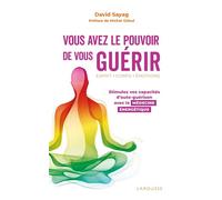 Vous avez le pouvoir de vous guérir – Stimulez vos capacités d'auto-guérison – Larousse
