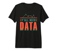 Vous Avez Tous Besoin d'un analyste de données en Informatique et Programmation T-Shirt Haut de Gamme