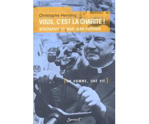 Vous, c'est la charité ! : Biographie de Mgr Jean Rodhain