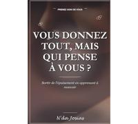 Vous Donnez Tout, Mais Qui Pense à Vous ?: Apprendre à se choisir, poser ses limites et arrêter de s’oublier pour les autres