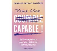 Vous êtes capable ! - Le livre-expérience pour vous libérer de votre culpabilité - Candice Peyrac Rozières - Robert Laffont - broché - Guide