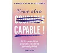 Vous êtes capable ! - Le livre-expérience pour vous libérer de votre culpabilité