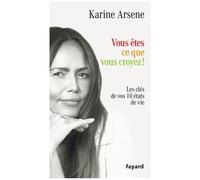 Vous Êtes Ce Que Vous Croyez ! - Les Clés De Vos 10 États De Vie
