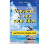 Vous êtes ce que vous dites - 1501 enseignements de "parole juste" pour la communication en pleine conscience 1501 enseignements de parole juste pour la communication en pleine conscience - Barbara An