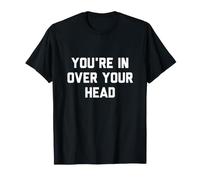 Vous êtes dans Over Your Head T-Shirt